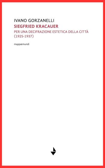 Siegfrid Kracauer. Per una decifrazione estetica della città: 1925-1937 - Ivano Gorzanelli - Libro Venturaedizioni 2024, Mappaemundi | libraccio.click