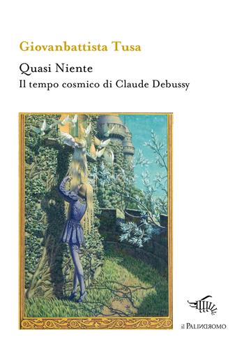 Quasi niente. Il tempo cosmico di Claude Debussy - Giovanbattista Tusa - Libro Il Palindromo 2024, Kaliméra | libraccio.click