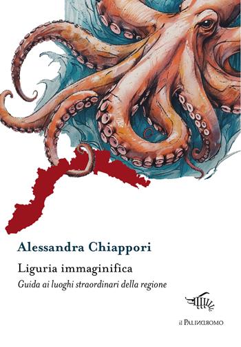 Liguria immaginifica. Guida ai luoghi straordinari della regione. Con mappa immaginifica della Liguria - Alessandra Chiappori - Libro Il Palindromo 2025, Kalispéra | libraccio.click