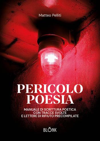Pericolo poesia. Manuale di scrittura poetica con tracce svolte e lettere di rifiuto precompilate - Matteo Pelliti - Libro Blonk 2026 | libraccio.click