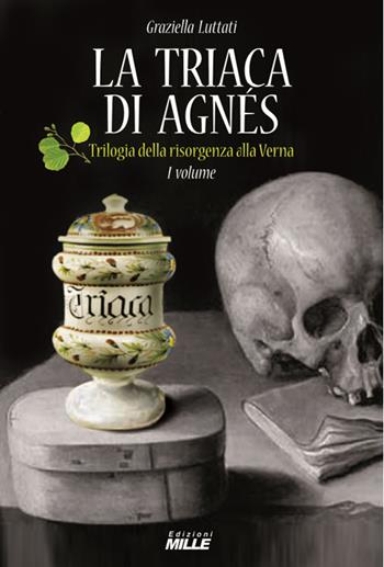 La triaca di Agnés. Trilogia della risorgenza alla Verna. Vol. 1 - Graziella Luttati - Libro Edizioni Mille 1900 | libraccio.click