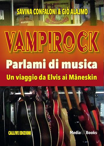 Vampirock. Parlami di musica. Un viaggio da Elvis ai Måneskin - Savina Confaloni, Giò Alajmo - Libro Mediabooks 2025, Le nostre passioni | libraccio.click