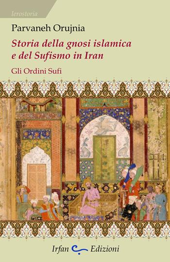 Storia della gnosi islamica e del sufismo in iran. Gli ordini sufi - Parvaneh Orujnia - Libro Irfan 2024, Ierostoria | libraccio.click