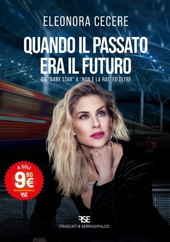 Quando il passato era il futuro. Da «Baby Star» a «Non è la Rai» ed oltre. Nuova ediz. - Eleonora Cecere - Libro Frascati & Serradifalco 2024 | libraccio.click