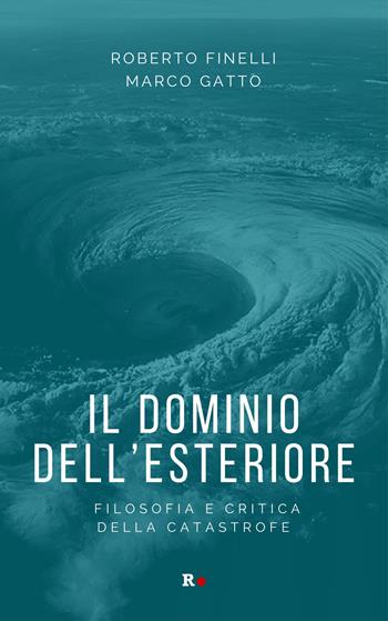 Il dominio dell'esteriore. Filosofia e critica della catastrofe - Roberto Finelli, Marco Gatto - Libro Rogas 2024, engageante | libraccio.click