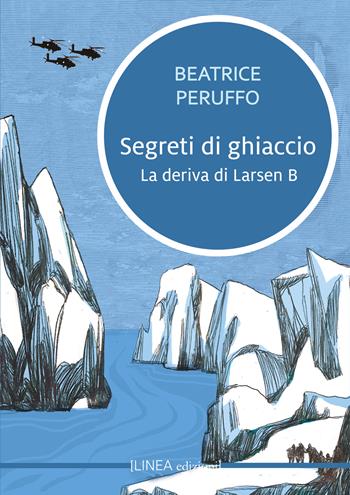 Segreti di ghiaccio. La deriva di Larsen B - Beatrice Peruffo - Libro Linea Edizioni 2024, Linea narrativa | libraccio.click