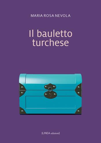 Il bauletto turchese. Ediz. integrale - Maria Rosaria Nevola - Libro Linea Edizioni 2025, Linea narrativa | libraccio.click
