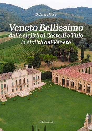 Veneto bellissimo. Dalla civiltà di castelli e ville la civiltà del Veneto. Ediz. illustrata - Federico Moro - Libro Linea Edizioni 2025, Linea narrativa | libraccio.click