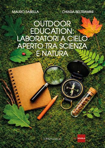 Outodoor education: laboratori a cielo aperto tra scienza e natura - Mauro Sabella, Chiara Beltramini - Libro Linea Edizioni 2026, Linea saggistica | libraccio.click