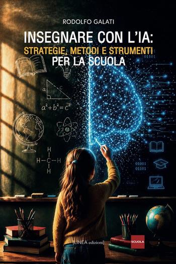 Insegnare con l'IA. Strategie, metodi e strumenti per la scuola - Rodolfo Galati - Libro Linea Edizioni 2026, Linea saggistica | libraccio.click