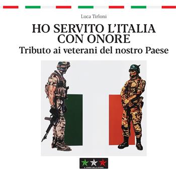 Ho servito l’Italia con onore. Tributo ai veterani del nostro Paese - Luca Tirloni - Libro Il Corso della Storia 2025 | libraccio.click