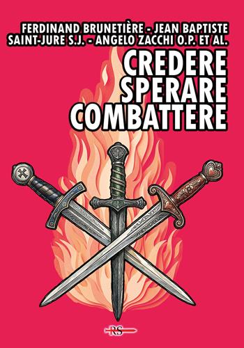 Credere, sperare, combattere - Ferdinand Brunetière, Jean Baptiste SJ Saint-Jure, Angelo OP Zacchi - Libro Edizioni Radio Spada 2026, La Spada dell'Arcangelo | libraccio.click