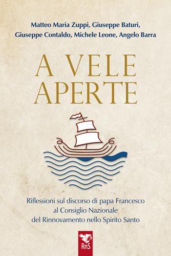 A vele aperte. Riflessioni sul discorso di papa Francesco al Consiglio Nazionale del Rinnovamento nello Spirito Santo - Matteo Maria Zuppi, Giuseppe Baturi, Giuseppe Contaldo - Libro Edizioni RnS 2024 | libraccio.click