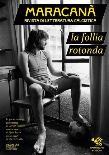 Maracanà. Rivista di letteratura calcistica. Vol. 1: La follia rotonda  - Libro Garrincha Edizioni 2025 | libraccio.click