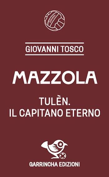 Mazzola. Tulèn, il capitano eterno - Giovanni Tosco - Libro Garrincha Edizioni 2024, Le figurine | libraccio.click