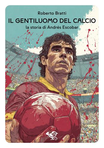 Il gentiluomo del calcio. La storia di Andrés Escobar - Roberto Bratti - Libro Garrincha Edizioni 2025, Bubamara | libraccio.click