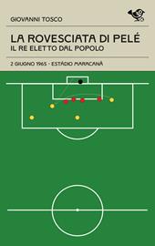 La rovesciata di Pelè. Il re eletto dal popolo