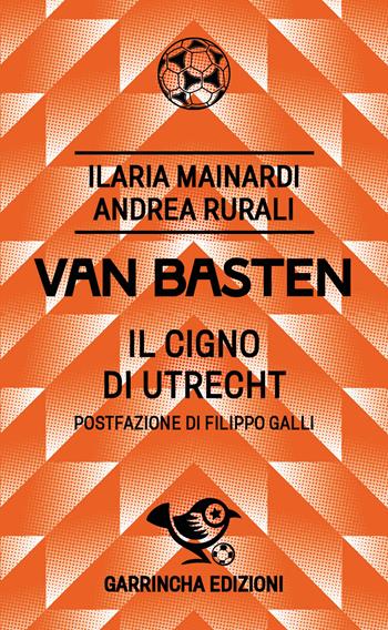 Van Basten. Il cigno di Utrecht - Ilaria Mainardi, Andrea Rurali - Libro Garrincha Edizioni 2025, Le figurine | libraccio.click