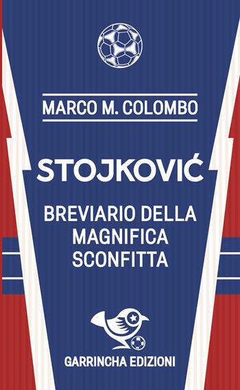 Stojkovic. Breviario della magnifica sconfitta - Marco M. Colombo - Libro Garrincha Edizioni 2026, Le figurine | libraccio.click