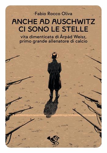 Anche ad Auschwitz ci sono le stelle. Vita dimenticata di Árpád Weisz, primo grande allenatore di calcio - Fabio Rocco Oliva - Libro Garrincha Edizioni 2026, Bubamara | libraccio.click