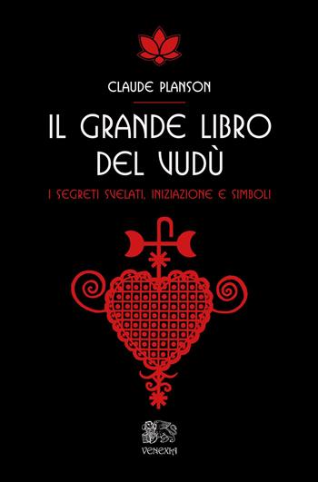Il grande libro del vudù. I segreti svelati, iniziazione e simboli - Claude Planson - Libro Venexia 2025, Isole di Venexia | libraccio.click