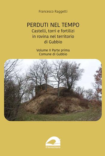 Perduti nel tempo. Castelli, torri e fortilizi in rovina nel territorio di Gubbio. Vol. 2/1: Comune di Gubbio - Francesco Raggetti - Libro pbv edizioni 2024, Perduti nel tempo | libraccio.click