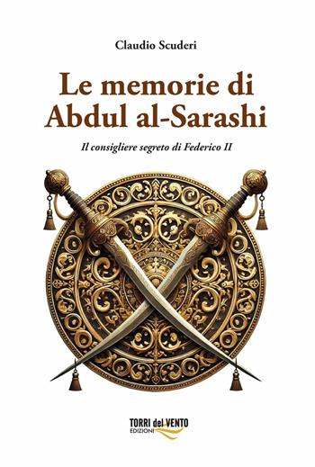 Le memorie di Abdul al-Sarashi. Il consigliere segreto di Federico II - Claudio Scuderi - Libro Torri del Vento Edizioni di Terra di Vento 2025 | libraccio.click