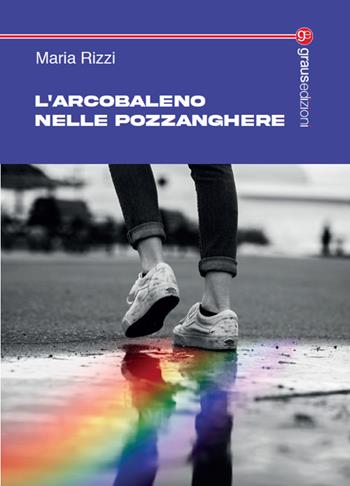 L'arcobaleno nelle pozzanghere - Maria Rizzi - Libro Graus Edizioni 2025, Tracce | libraccio.click