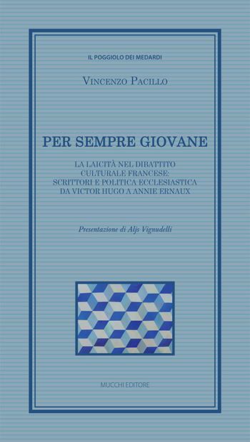 Per sempre giovane. La laicità nel dibattito culturale francese: scrittori e politica ecclesiastica da Victor Hugo a Annie Ernaux - Vincenzo Pacillo - Libro Mucchi Editore 2024, Il poggiolo dei medardi | libraccio.click