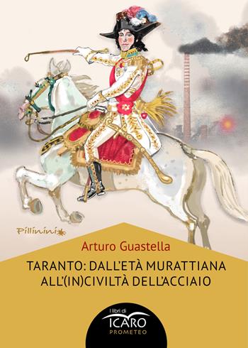 Taranto: dall'età murattiana all'(in)civiltà dell'acciaio - Arturo Guastella - Libro I Libri di Icaro 2025, Prometeo | libraccio.click