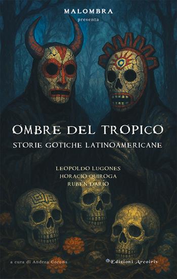 Ombre del tropico. Storie gotiche latinoamericane - Leopoldo Lugones, Horacio Quiroga, Rubén Darío - Libro Edizioni Arcoiris 2025 | libraccio.click