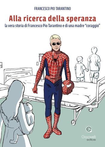 Alla ricerca della speranza. La vera storia di Francesco Pio Tarantino e di una madre «coraggio» - Francesco Pio Tarantino - Libro Giacovelli Editore 2025 | libraccio.click