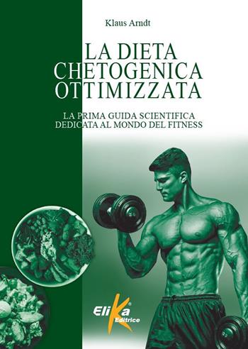 La dieta chetogenica ottimizzata. La prima guida scientifica dedicata al mondo del fitness - Klaus Arndt - Libro Elika 2025, I grandi manuali dello sport | libraccio.click