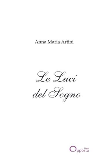 Le luci del sogno. Poesie - Anna M. Artini - Libro Opposto Edizioni 2024 | libraccio.click