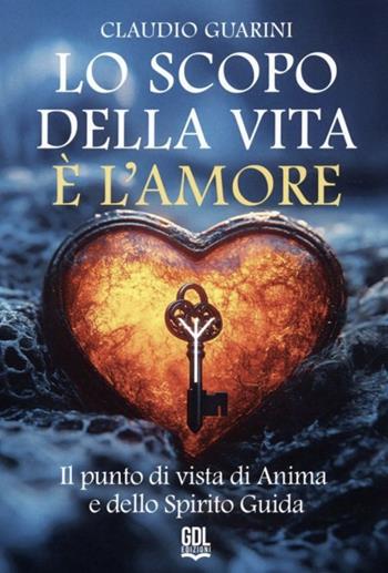 Lo scopo della vita è l'amore. Il punto di vista di anima e dello spirito guida - Claudio Guarini - Libro GDL 2025, Percorsi di consapevolezza | libraccio.click