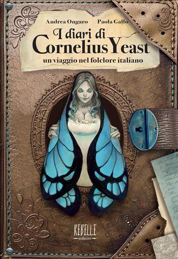 I diari di Cornelius Yeast: un viaggio nel folclore italiano. Ediz. a colori - Andrea Ongaro - Libro Rebelle Edizioni 2025 | libraccio.click