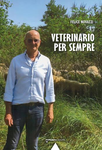 Veterinario per sempre - Felice Novazzi - Libro Monti Edizioni 2024 | libraccio.click