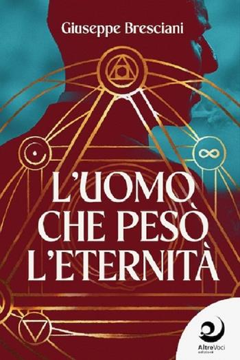 L'uomo che pesò l'eternità - Giuseppe Bresciani - Libro Altrevoci Edizioni 2025, AltreStorie | libraccio.click