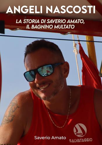 Angeli nascosti. La storia di Saverio Amato, il bagnino multato - Saverio Amato - Libro Edizioni &100 2025 | libraccio.click