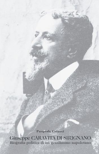 Giuseppe Caravita di Sirignano. Biografia politica di un gentiluomo napoletano - Pasquale Colucci - Libro La valle del tempo 2025, Vite nostre, vite degli altri | libraccio.click