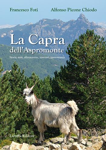 La capra dell'Aspromonte. Storia, miti, allevamento, itinerari, gastronomia - Francesco Foti, Alfonso Picone Chiodo - Libro Laruffa 2025 | libraccio.click