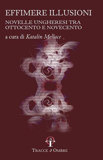 Effimere illusioni. Novelle ungheresi tra Ottocento e Novecento  - Libro Tracce e Ombre 2024 | libraccio.click