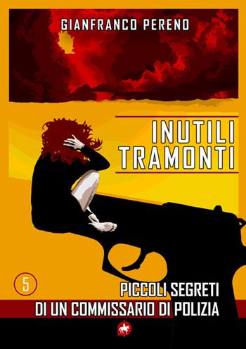 Inutili tramonti. Piccoli segreti di un commissario di polizia - Gianfranco Pereno - Libro Editoriale Unicorn 2026 | libraccio.click