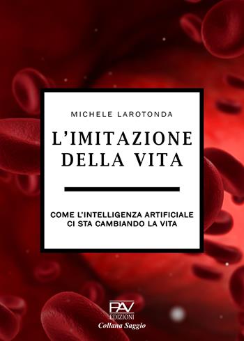 L'imitazione della vita. Come l'intelligenza artificiale ci sta cambiando la vita - Michele Larotonda - Libro Pav Edizioni 2025 | libraccio.click