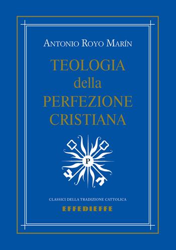 Teologia della perfezione cristiana - Antonio Royo Marín - Libro Effedieffe 2025, Classici della tradizione cattolica | libraccio.click