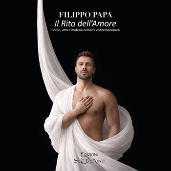 Il rito dell'amore. Corpo, atto e materia nell'arte contemporanea - Filippo Papa - Libro Edizioni Setteponti 2026, Verbo visivo | libraccio.click