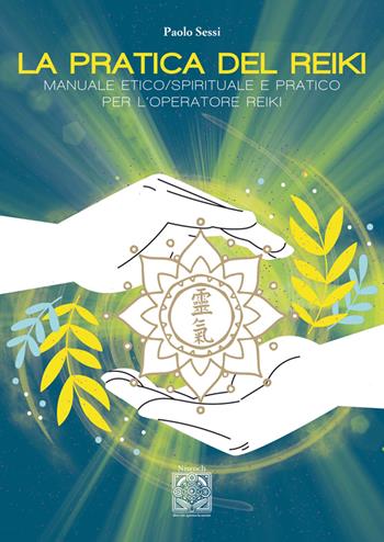 La pratica del Reiki. Manuale etico/spirituale e pratico per l'operatore Reiki - Paolo Sessi - Libro Edizioni Nisroch 2025, Agire senza agire | libraccio.click