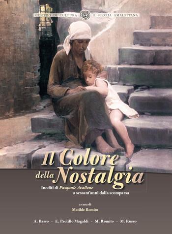 Il colore della nostalgia. Inediti di Pasquale Avallone a sessant'anni dalla scomparsa - Alessandro Basso, Emma Paolillo Magaldi, Matilde Romito - Libro Centro di Cultura e Storia Amalfitana 2025, Fuori collana | libraccio.click