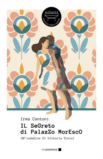 Il segreto di Palazzo Moresco. Un'indagine di Vittoria Troisi - Irma Cantoni - Libro Orlotti 2025, Filo sospeso | libraccio.click