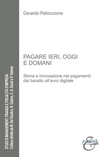 Pagare ieri, oggi e domani. Storia e innovazione nei pagamenti: dal baratto all'euro digitale - Gerardo Petroccione - Libro Eurilink University Press 2026, Studi di management, finanza e fiscalità d'impresa | libraccio.click